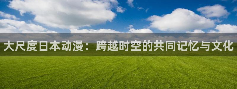 omofun动漫全集免费观看：大尺度日本动漫：跨越时空的共同记忆与文化配图