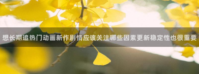 omofun网页版免费观看:想长期追热门动画新作剧情应该关注哪些因素更新稳定性也很重要配图