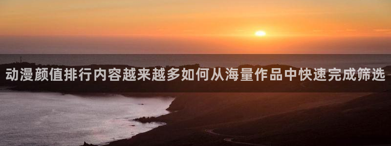 omofun高分动漫推荐:动漫颜值排行内容越来越多如何从海量作品中快速完成筛选配图