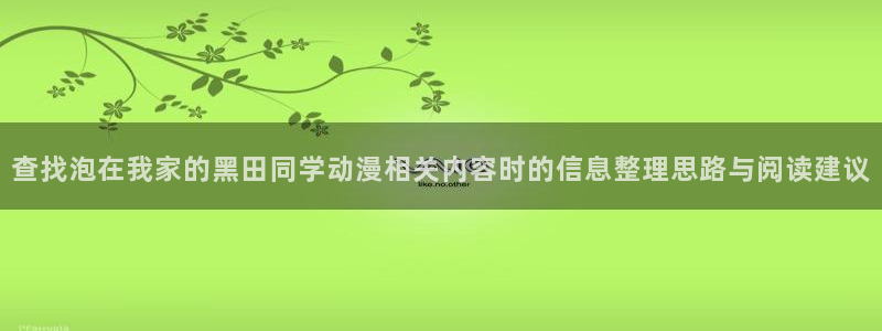 omofun新番：查找泡在我家的黑田同学动漫相关内容时的信息整理思路与阅读建议配图