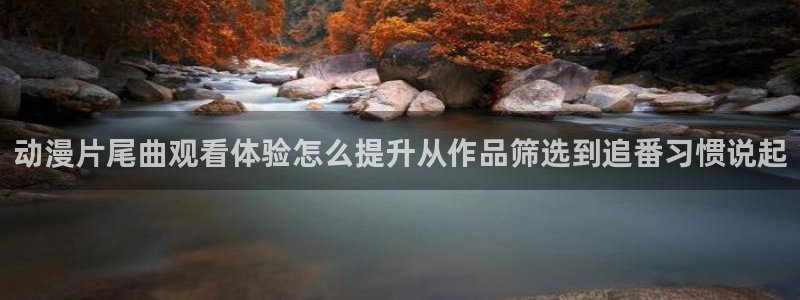 omofun免费动漫:动漫片尾曲观看体验怎么提升从作品筛选到追番习惯说起配图